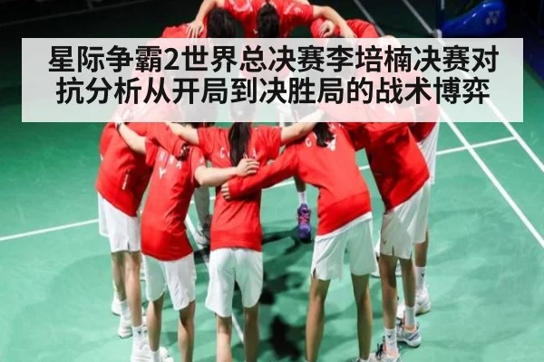 星际争霸2世界总决赛李培楠决赛对抗分析从开局到决胜局的战术博弈